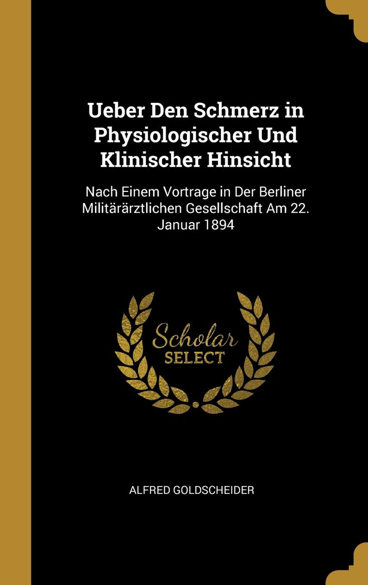 Ueber Den Schmerz in Physiologischer Und Klinischer Hinsicht: Nach Einem Vortrage in Der Berliner Militrrztlichen Gesellschaft Am 22. Januar 1894 (German Edition)
