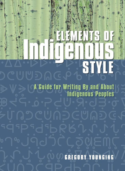 Elements of Indigenous Style: A Guide for Writing By and About Indigenous Peoples
