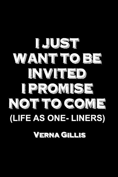 I Just Want to be Invited - I Promise Not To Come (Life As One-Liners)