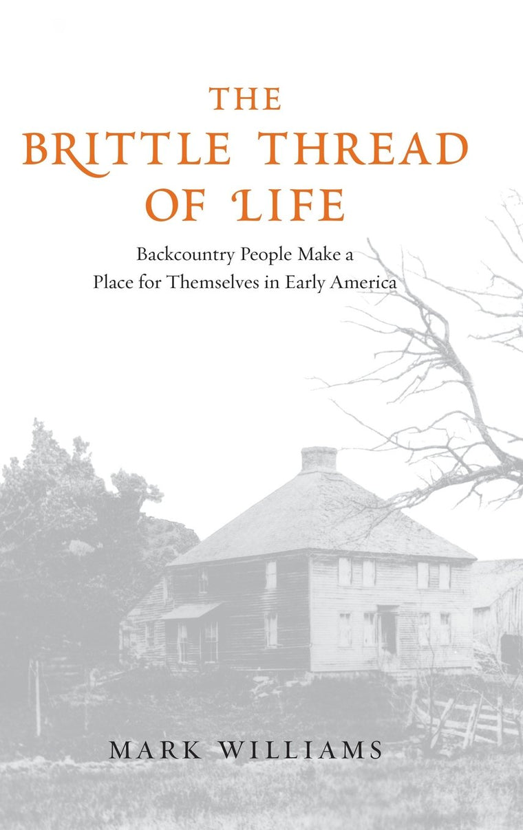 The Brittle Thread of Life: Backcountry People Make a Place for Themselves in Early America