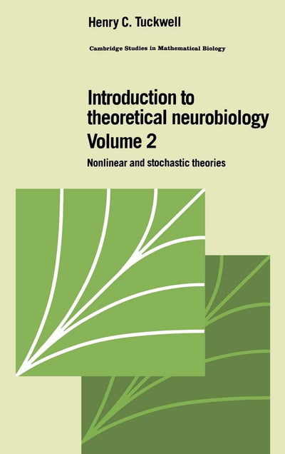 Introduction to Theoretical Neurobiology: Volume 2, Nonlinear and Stochastic Theories (Cambridge Studies in Mathematical Biology, Series Number 8)