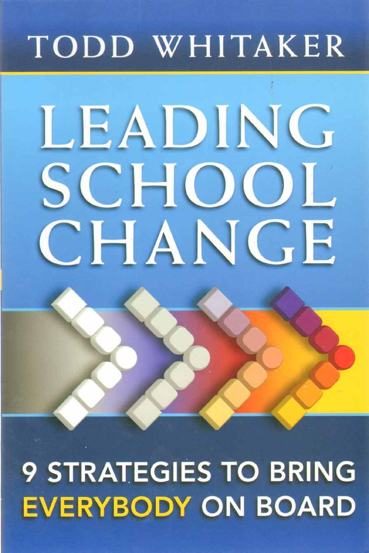 Leading School Change: 9 Strategies To Bring Everybody On Board