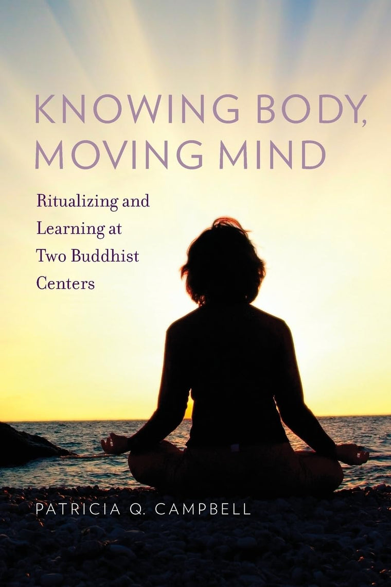 Knowing Body, Moving Mind: Ritualizing and Learning at Two Buddhist Centers (Oxford Ritual Studies)