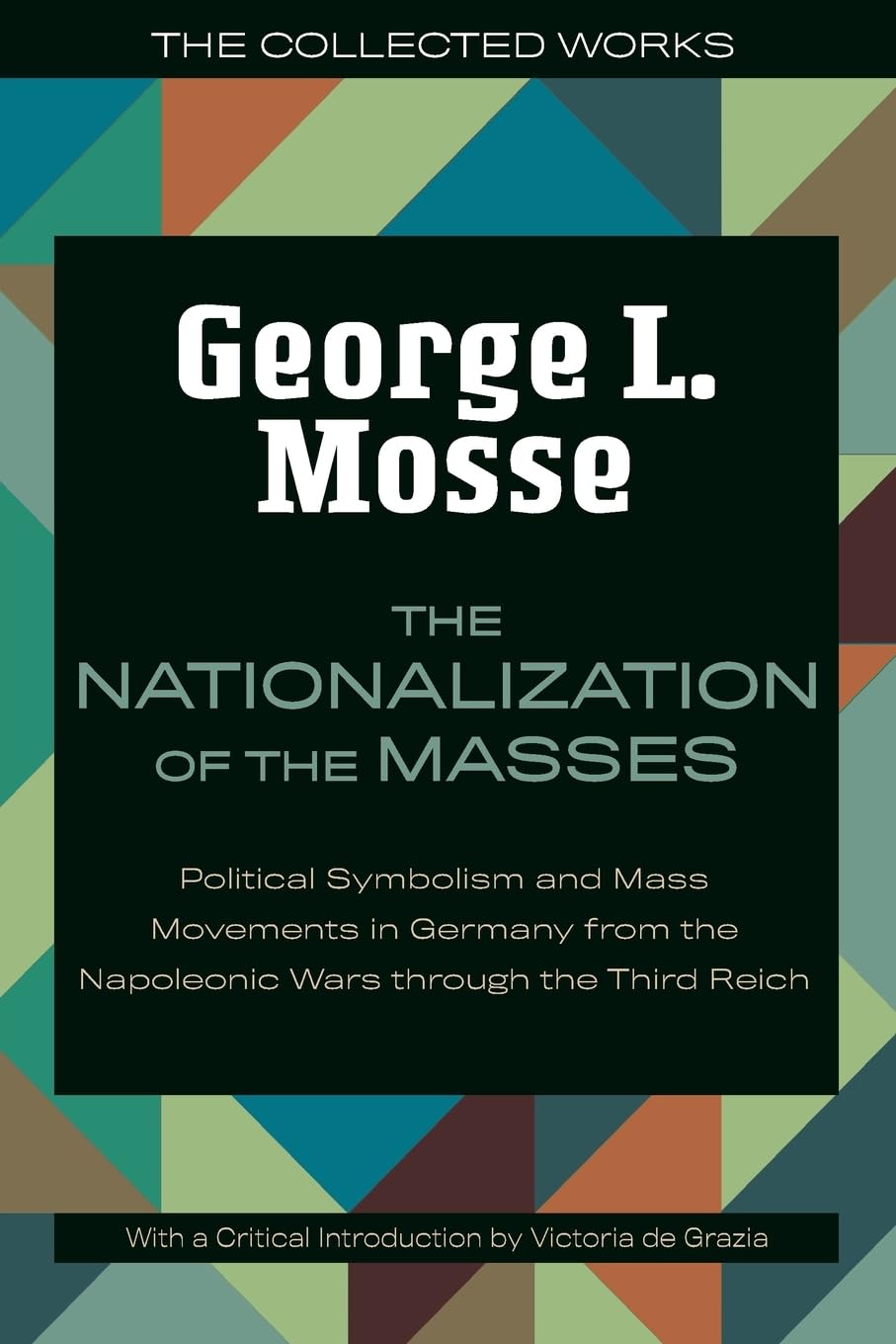 The Nationalization of the Masses: Political Symbolism and Mass Movements in Germany from the Napoleonic Wars Through the Third Reich (The Collected Works of George L. Mosse)