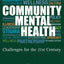 Community Mental Health: Challenges for the 21st Century