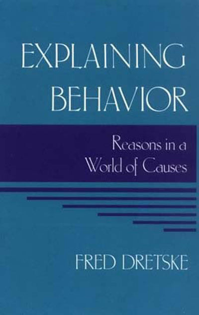 Explaining Behavior: Reasons in a World of Causes (Representation and Mind) (Bradford Books)