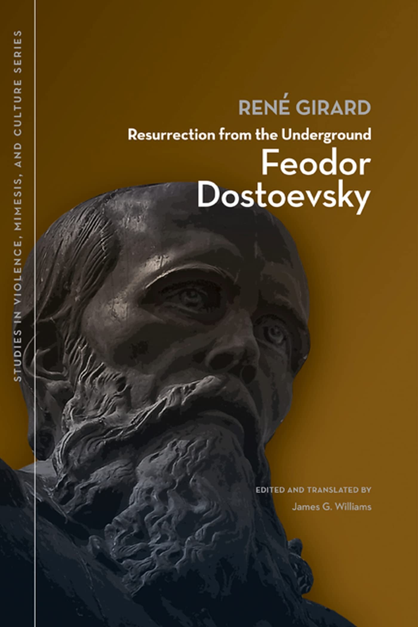 Resurrection from the Underground: Feodor Dostoevsky (Studies in Violence, Mimesis & Culture)