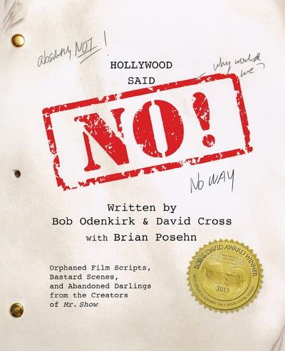 Hollywood Said No!: Orphaned Film Scripts, Bastard Scenes, and Abandoned Darlings from the Creators of Mr. Show