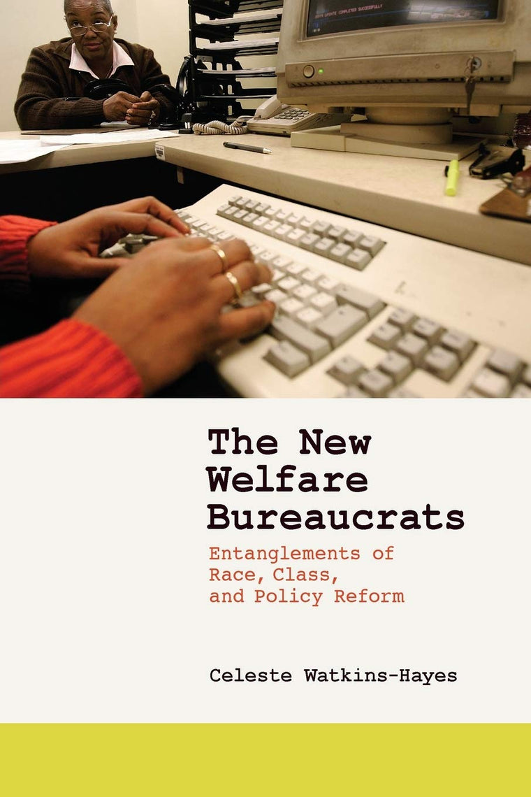 The New Welfare Bureaucrats: Entanglements of Race, Class, and Policy Reform