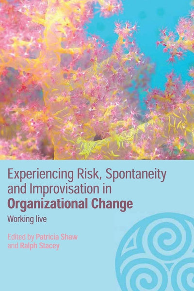 Experiencing Spontaneity, Risk & Improvisation in Organizational Life: Working Live (Complexity as the Experience of Organizing)