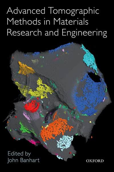 Advanced Tomographic Methods in Materials Research and Engineering (Monographs on the Physics and Chemistry of Materials)