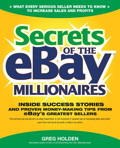 Secrets of the eBay Millionaires: Inside Success Stories -- and Proven Money-Making Tips -- from eBays Greatest Sellers
