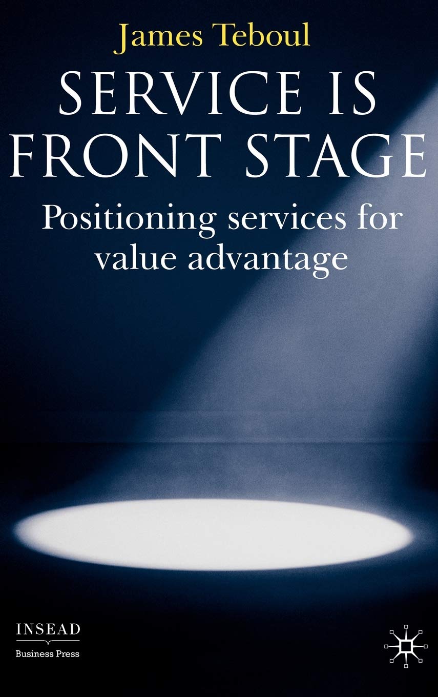 Service is Front Stage: Positioning Services for Value Advantage (INSEAD Business Press)