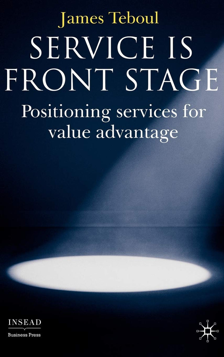 Service is Front Stage: Positioning Services for Value Advantage (INSEAD Business Press)