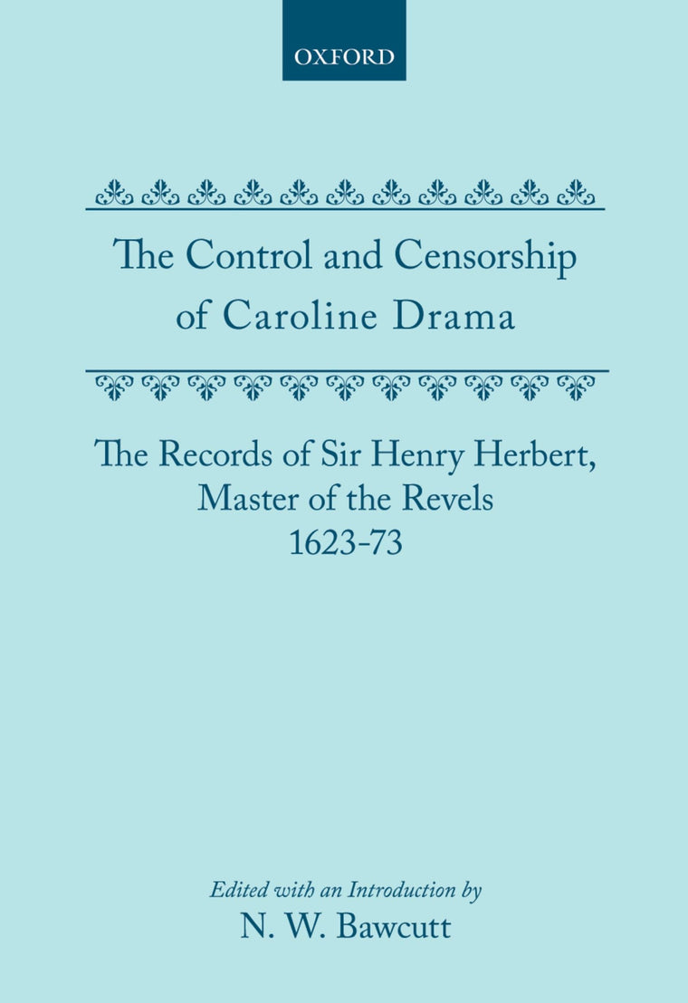 The Control and Censorship of Caroline Drama: The Records of Sir Henry Herbert, Master of the Revels, 1623-73 (Proceedings of the British Academy)