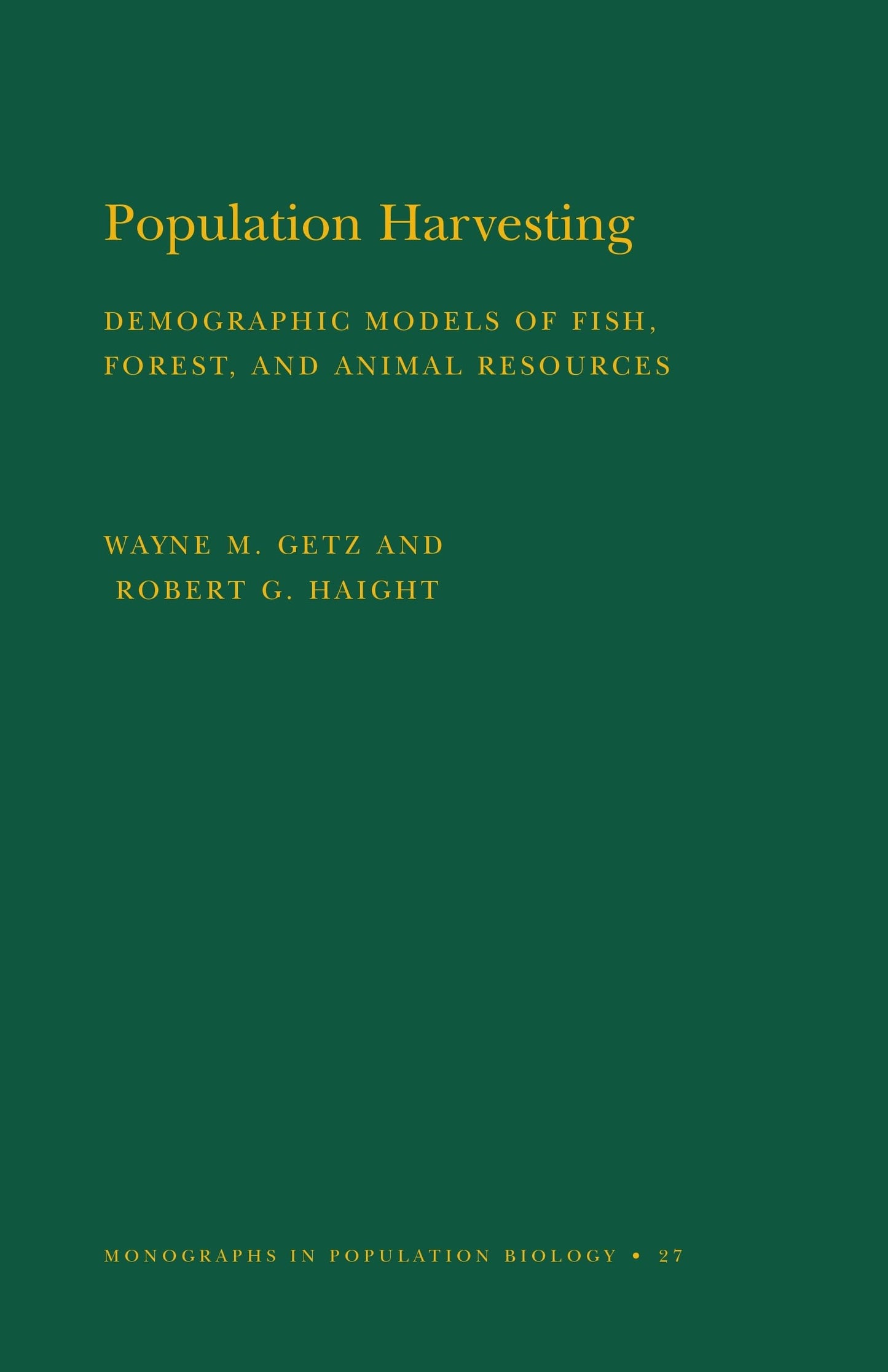 Population Harvesting: Demographic Models of Fish, Forest, and Animal Resources. (MPB-27) (Monographs in Population Biology, 27)