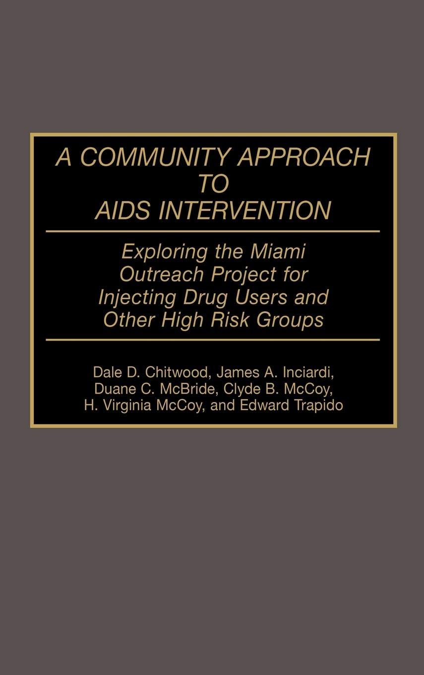 A Community Approach to AIDS Intervention: Exploring the Miami Outreach Project for Injecting Drug Users and Other High Risk Groups (Contributions in Medical Studies)