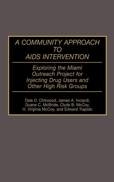 A Community Approach to AIDS Intervention: Exploring the Miami Outreach Project for Injecting Drug Users and Other High Risk Groups (Contributions in Medical Studies)