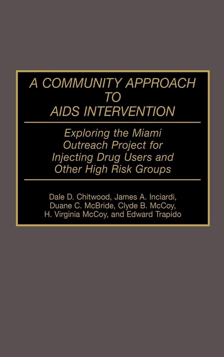 A Community Approach to AIDS Intervention: Exploring the Miami Outreach Project for Injecting Drug Users and Other High Risk Groups (Contributions in Medical Studies)