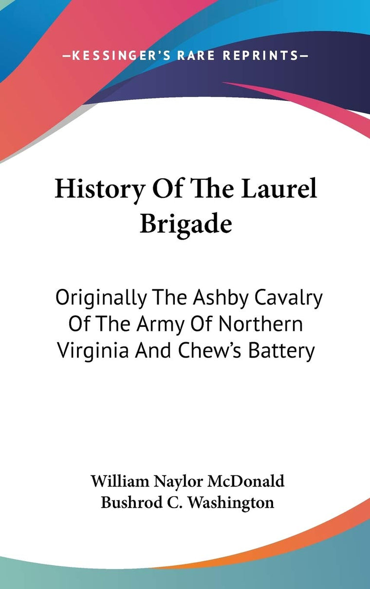 History Of The Laurel Brigade: Originally The Ashby Cavalry Of The Army Of Northern Virginia And Chew's Battery