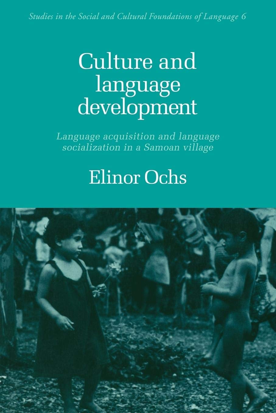 Culture and Language Development: Language Acquisition and Language Socialization in a Samoan Village (Studies in the Social and Cultural Foundations of Language, Series Number 6)