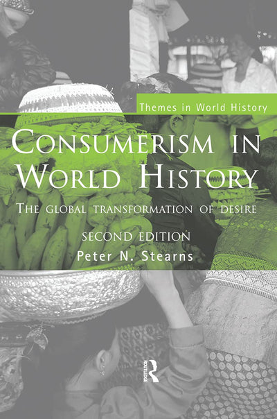Consumerism in World History: The Global Transformation of Desire (Themes in World History)