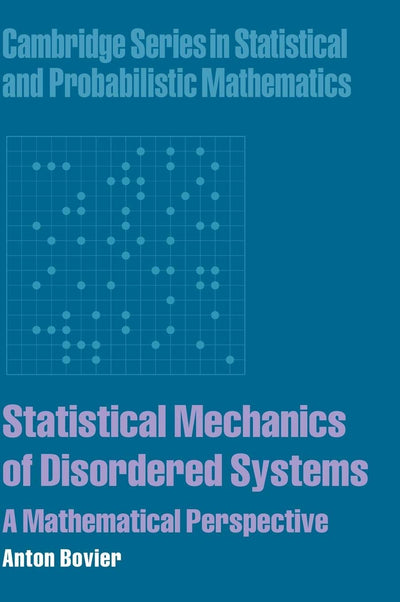 Statistical Mechanics of Disordered Systems: A Mathematical Perspective (Cambridge Series in Statistical and Probabilistic Mathematics, Series Number 18)