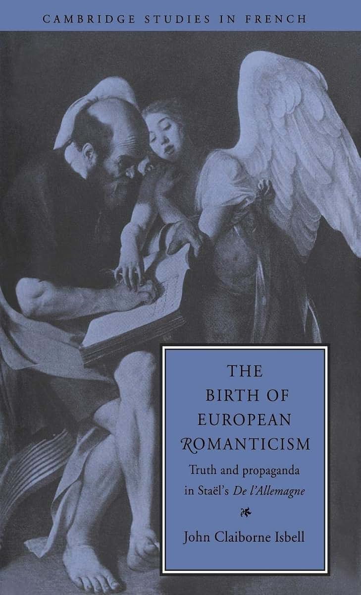 The Birth of European Romanticism: Truth and Propaganda in Stal's 'De l'Allemagne', 1810-1813 (Cambridge Studies in French, Series Number 49)
