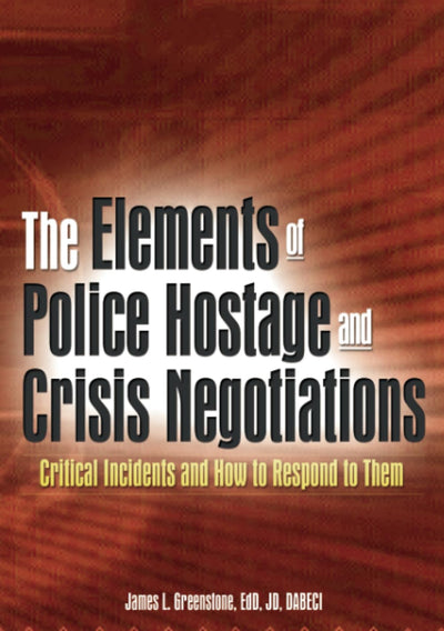 The Elements of Police Hostage and Crisis Negotiations: Critical Incidents and How to Respond to Them