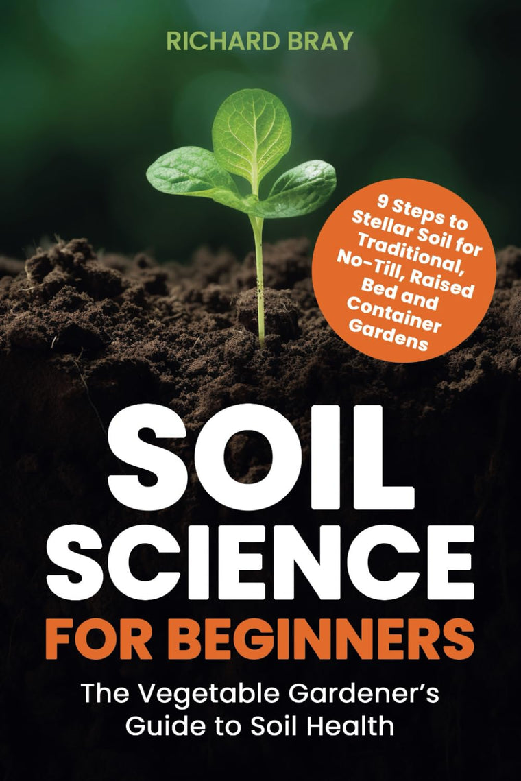 Soil Science for Beginners: The Vegetable Gardener?s Guide to Soil Health - 9 Steps to Stellar Soil for Traditional, No-Till, Raised Bed and Container Gardens