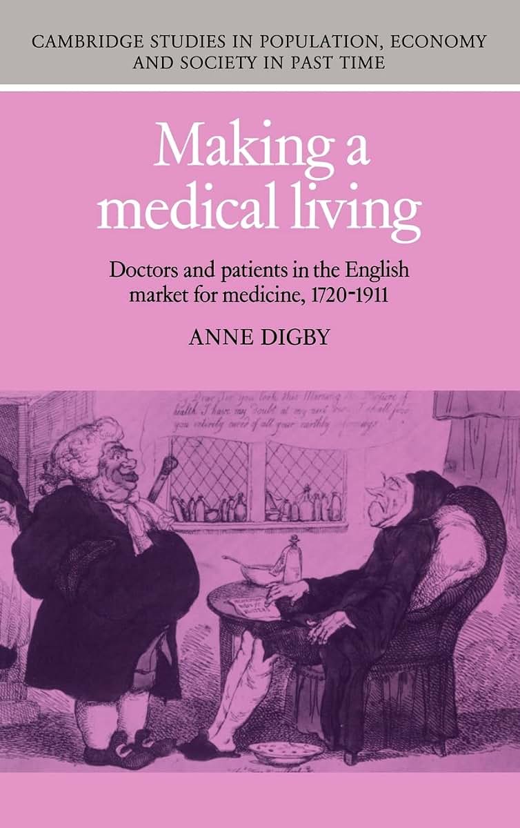 Making a Medical Living: Doctors and Patients in the English Market for Medicine, 1720-1911 (Cambridge Studies in Population, Economy and Society in Past Time, Series Number 24)