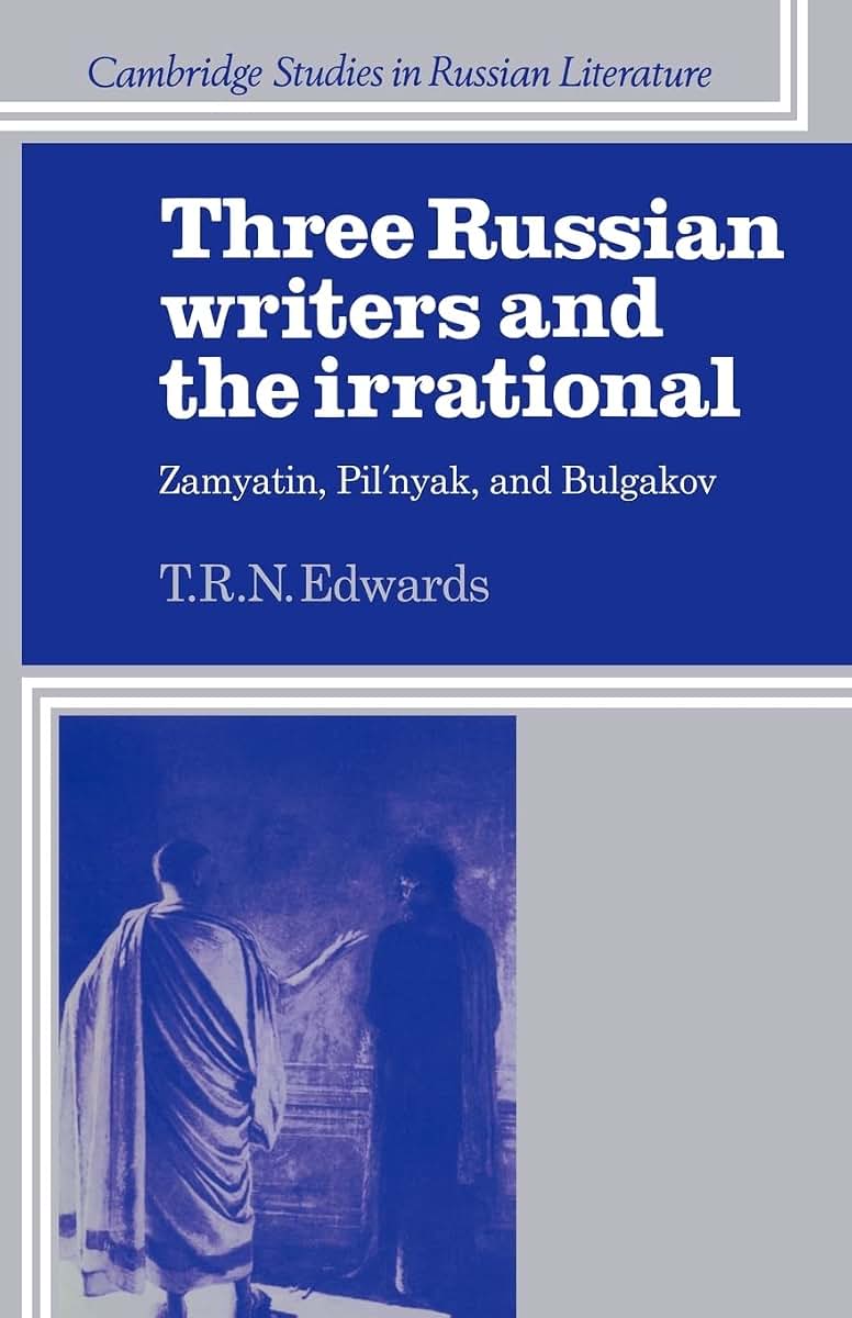 Three Russian Writers and the Irrational: Zamyatin, Pil'nyak, and Bulgakov (Cambridge Studies in Russian Literature)