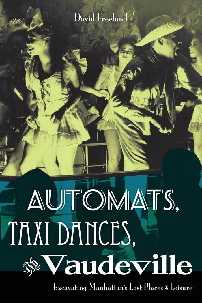 Automats, Taxi Dances, and Vaudeville: Excavating Manhattans Lost Places of Leisure