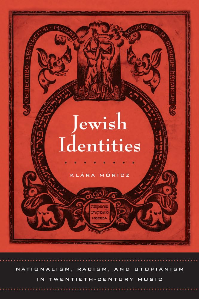 Jewish Identities: Nationalism, Racism, and Utopianism in Twentieth-Century Music (Volume 8)