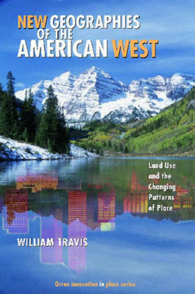 New Geographies of the American West: Land Use and the Changing Patterns of Place (Orton Family Foundation Innovation in Place Series)