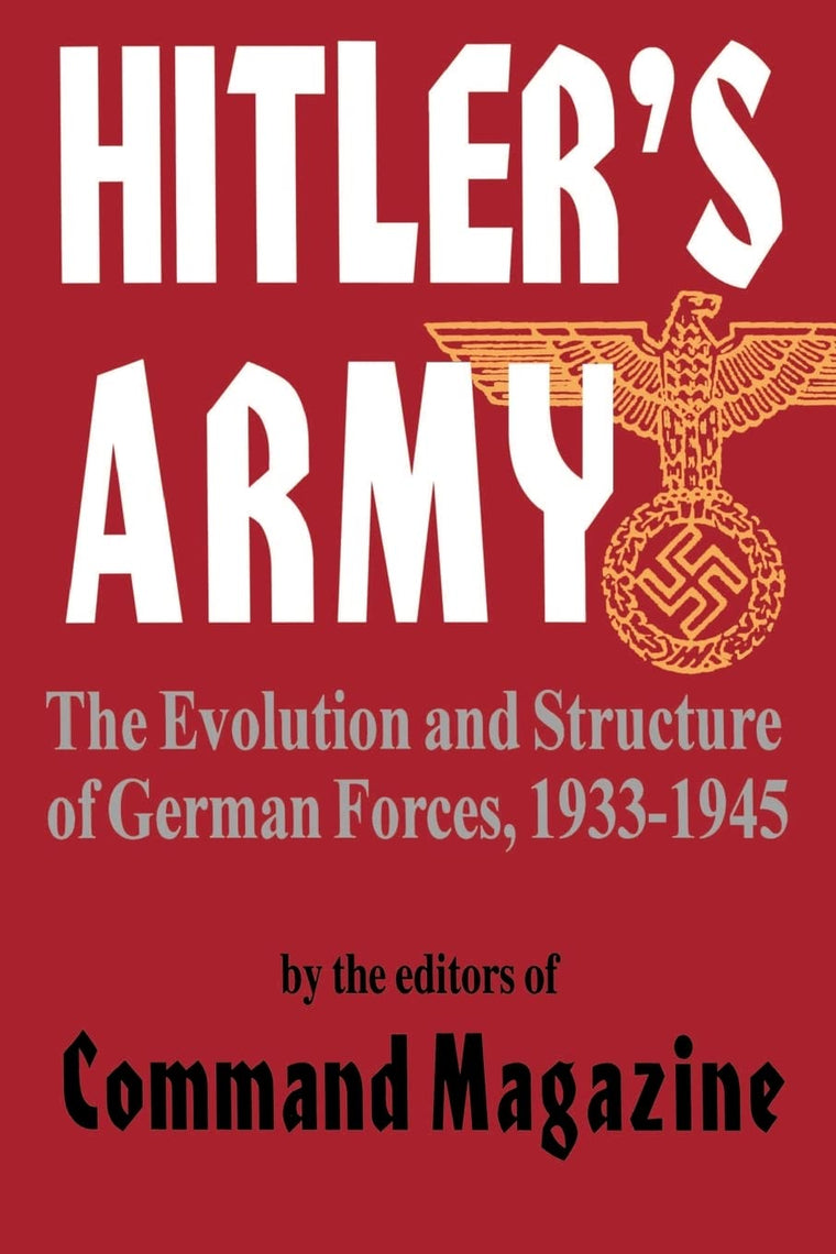 Hitler's Army: The Evolution And Structure Of German Forces 1933-1945