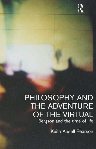Philosophy and the Adventure of the Virtual: Bergson and the Time of Life