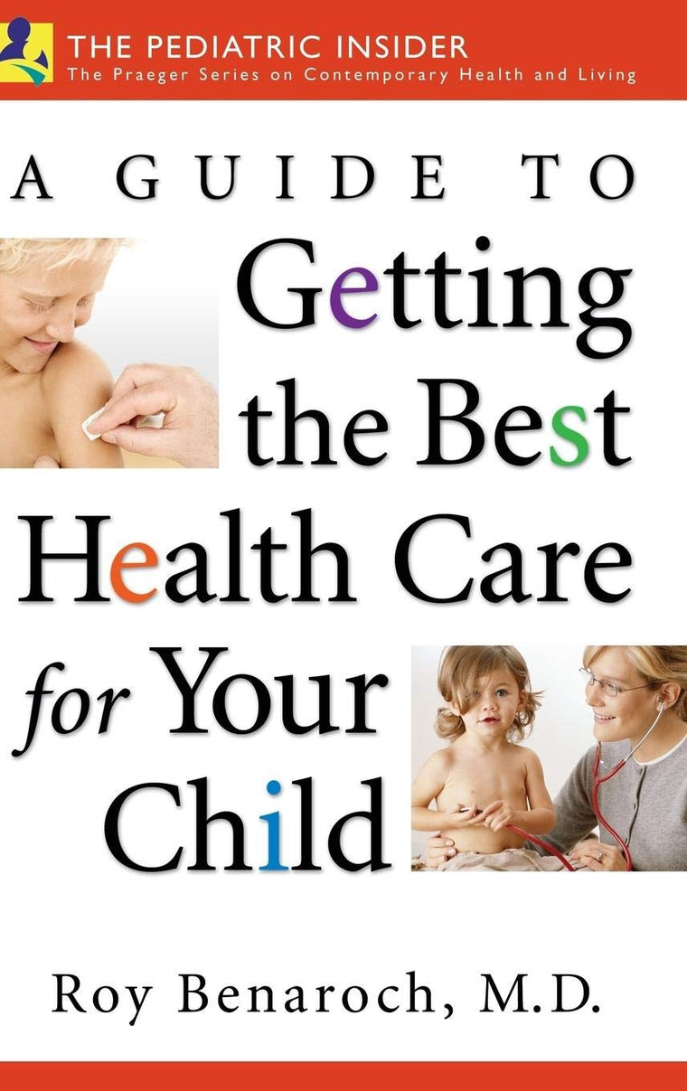 A Guide to Getting the Best Health Care for Your Child (The Praeger Series on Contemporary Health and Living)