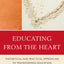 Educating from the Heart: Theoretical and Practical Approaches to Transforming Education