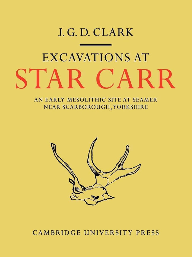 Excavations At Star Carr: An Early Mesolithic Site at Seamer Near Scarborough, Yorkshire