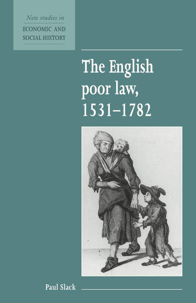 The English Poor Law, 1531-1782 (New Studies in Economic and Social History, Series Number 9)