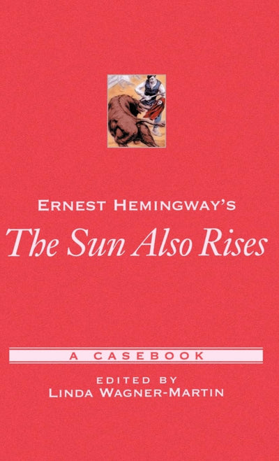 Ernest Hemingway's The Sun Also Rises: A Casebook (Casebooks in Criticism)