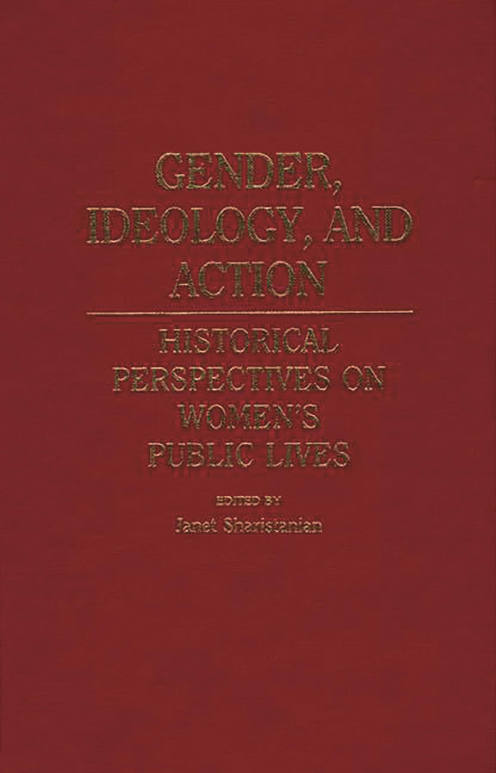 Gender, Ideology, and Action: Historical Perspectives on Women's Public Lives (Contributions in Women's Studies)