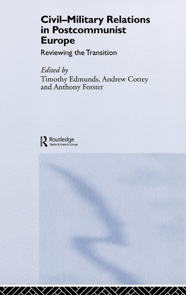 Civil-Military Relations in Post-Communist Europe: Reviewing the Transition