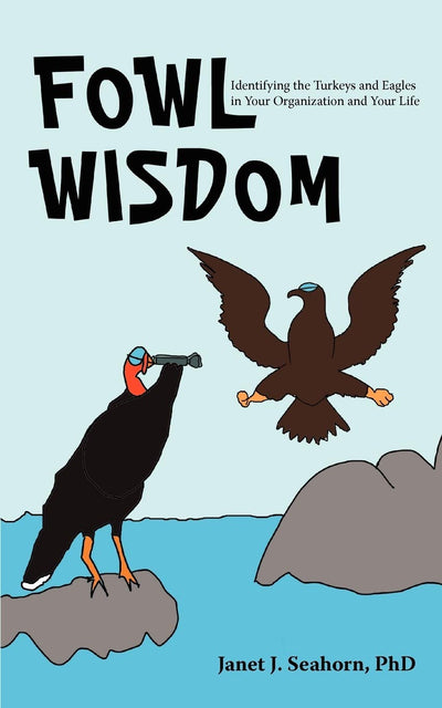 FOWL WISDOM: Identifying the Turkeys and Eagles in Your Organization and Your Life