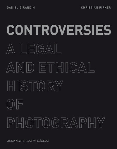 Controversies: A Legal and Ethical History of Photography
