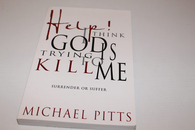 Help! I Think God Is Trying to Kill Me: Surrender or Suffer