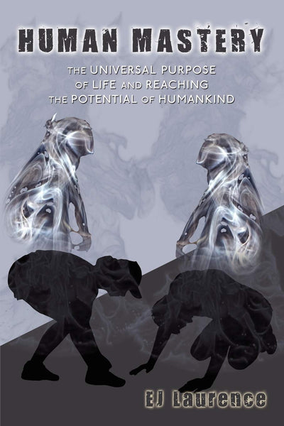Human Mastery: The Universal Purpose of Life and Reaching the Potential of Humankind