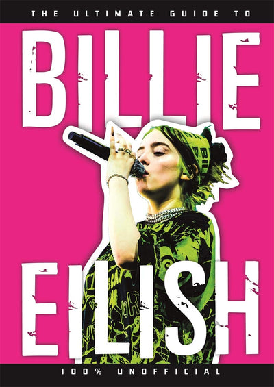 The Ultimate Guide to Billie Eilish: 100% Unofficial