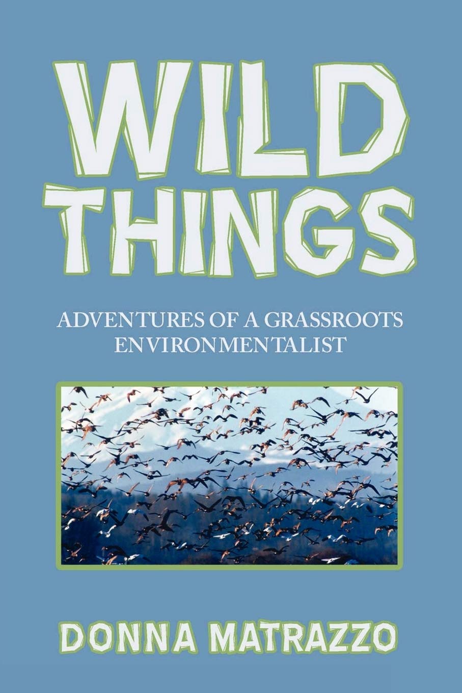 Wild Things: Adventures of a Grassroots Environmentalist